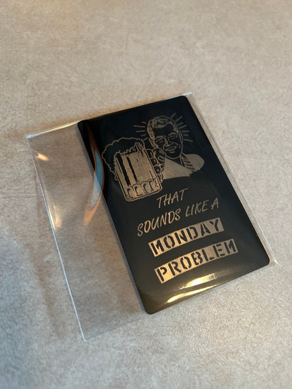 Metal "That Sounds Like A Monday Problem" Novelty Gift Card - Custom Joke Gag Funny TGIF Mondays Workaholics Office Secret Santa Gifts